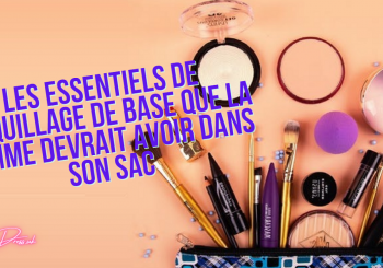 Les essentiels de maquillage de base que la femme devrait avoir dans son sac